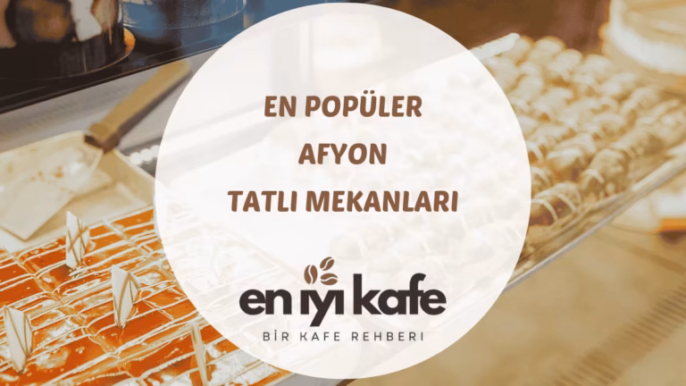 Afyon’un Merkezinden Çevre Yoluna Tatlı Rehberi: 6 Adres