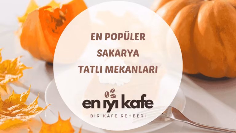 Aile ile Gidilebilecek 6 Sakarya Tatlı Mekanı
