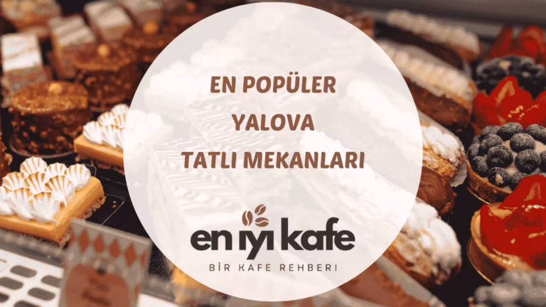 Yalova’da Tatlı Nerede Yenir? Seçilmiş 7 Adres